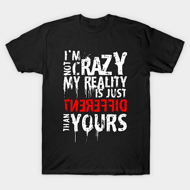 I'm Not Crazy, My Reality Is Just Different Than Yours T-Shirt by TeeTee Shopping Time